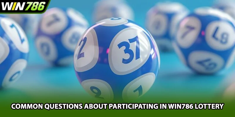 Common questions about participating in Win786 lottery