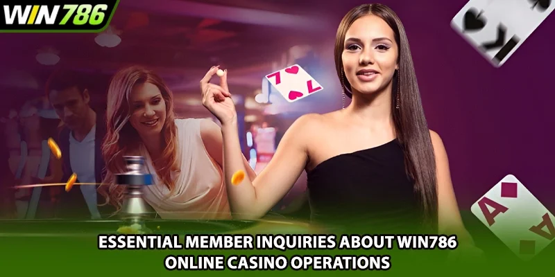 Essential member inquiries about Win786 online casino operations