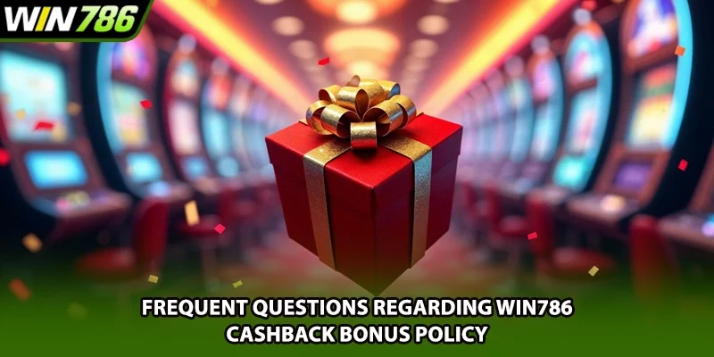 Frequent questions regarding Win786 cashback bonus policy